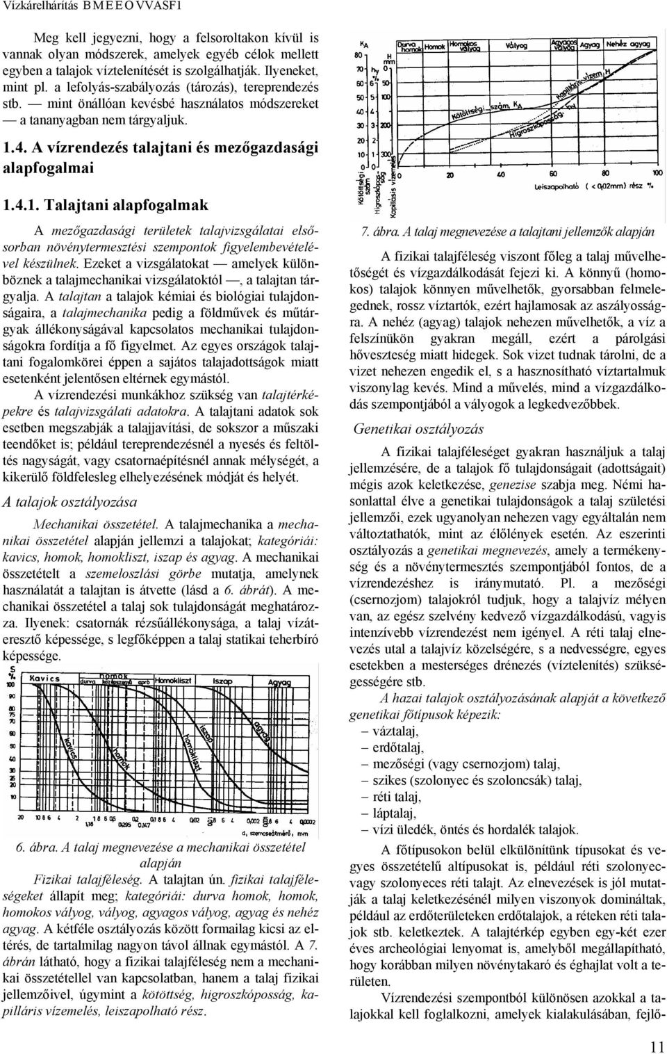 4. A vízrendezés talajtani és mezőgazdasági alapfogalmai 1.4.1. Talajtani alapfogalmak A mezőgazdasági területek talajvizsgálatai elsősorban növénytermesztési szempontok figyelembevételével készülnek.