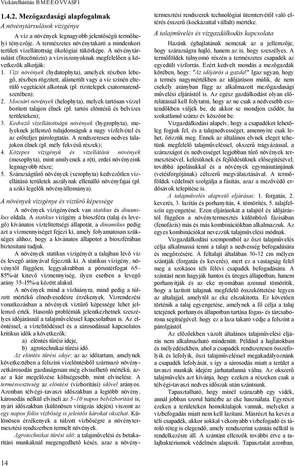 Vízi növények (hydatophyta), amelyek részben lebegő, részben rögzített, alámerült vagy a víz színén elterülő vegetációt alkotnak (pl. rizstelepek csatornarendszerében); 2.