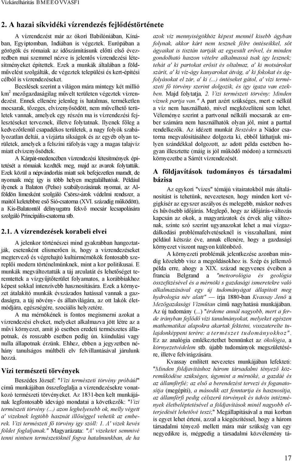 Ezek a munkák általában a földművelést szolgálták, de végeztek települési és kert-építési célból is vízrendezéseket.