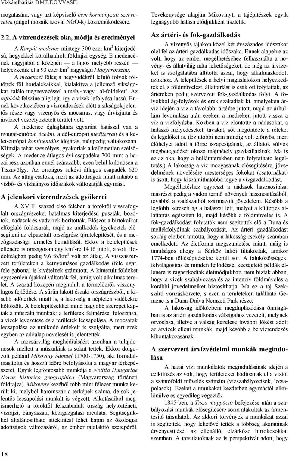 E medencének nagyjából a közepén a lapos mélyebb részén helyezkedik el a 93 ezer km 2 nagyságú Magyarország.