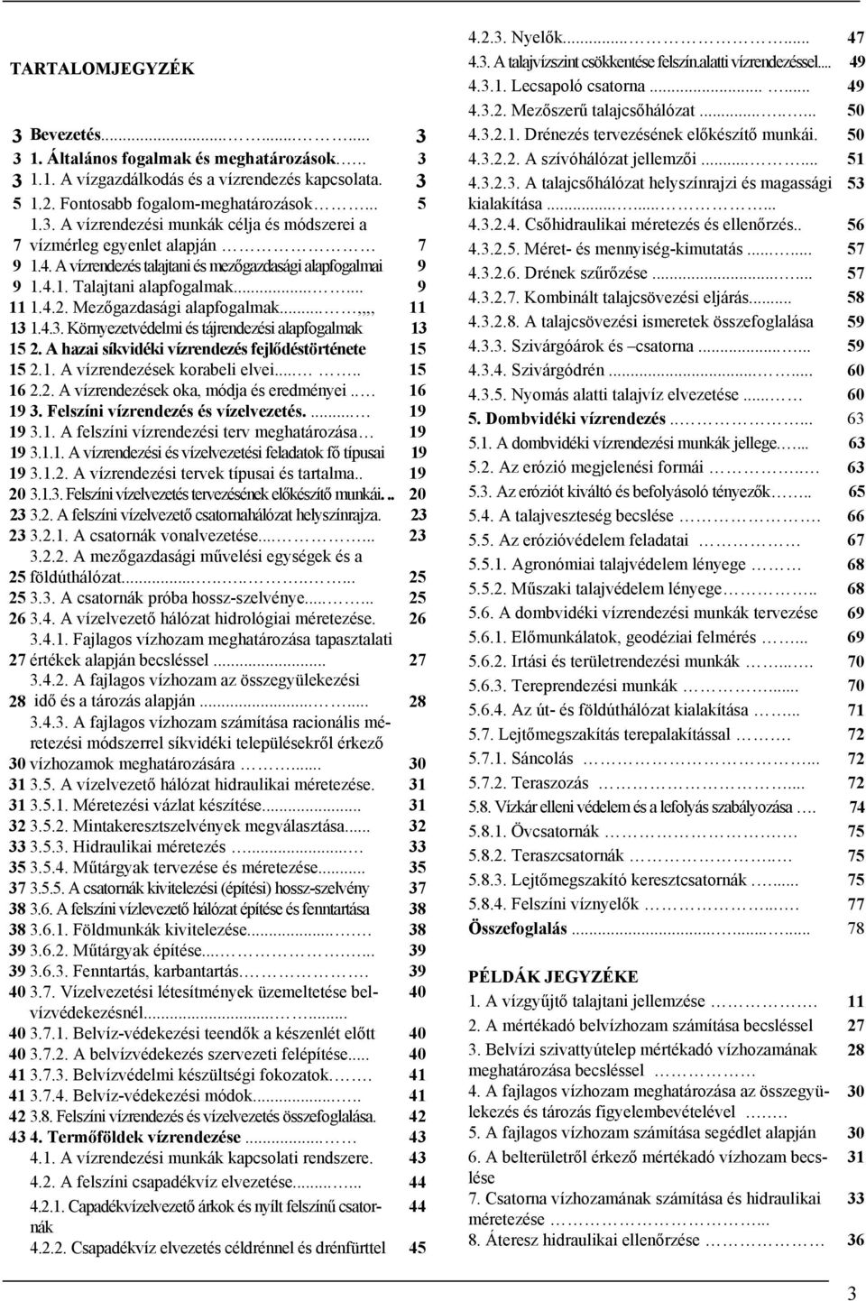 1.4.3. Környezetvédelmi és tájrendezési alapfogalmak 13 15 2. A hazai síkvidéki vízrendezés fejlődéstörténete 15 15 2.1. A vízrendezések korabeli elvei..... 15 16 2.2. A vízrendezések oka, módja és eredményei.