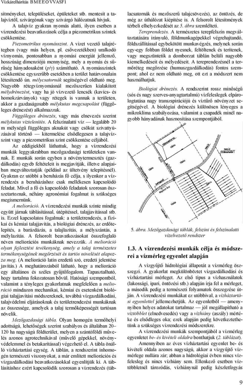 csővezetékben) uralkodó víznyomás, pontosabban a nyomási energiát jellemző, hosszúság dimenziójú mennyiség, mely a nyomás és sűrűség hányadosaként (p/γ) számítható.