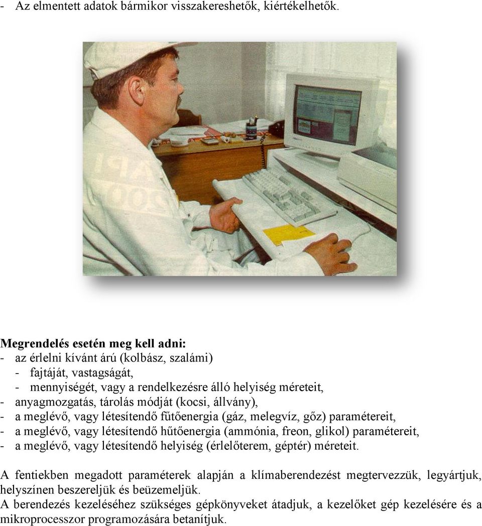 módját (kocsi, állvány), - a meglévő, vagy létesítendő fűtőenergia (gáz, melegvíz, gőz) paramétereit, - a meglévő, vagy létesítendő hűtőenergia (ammónia, freon, glikol) paramétereit, - a