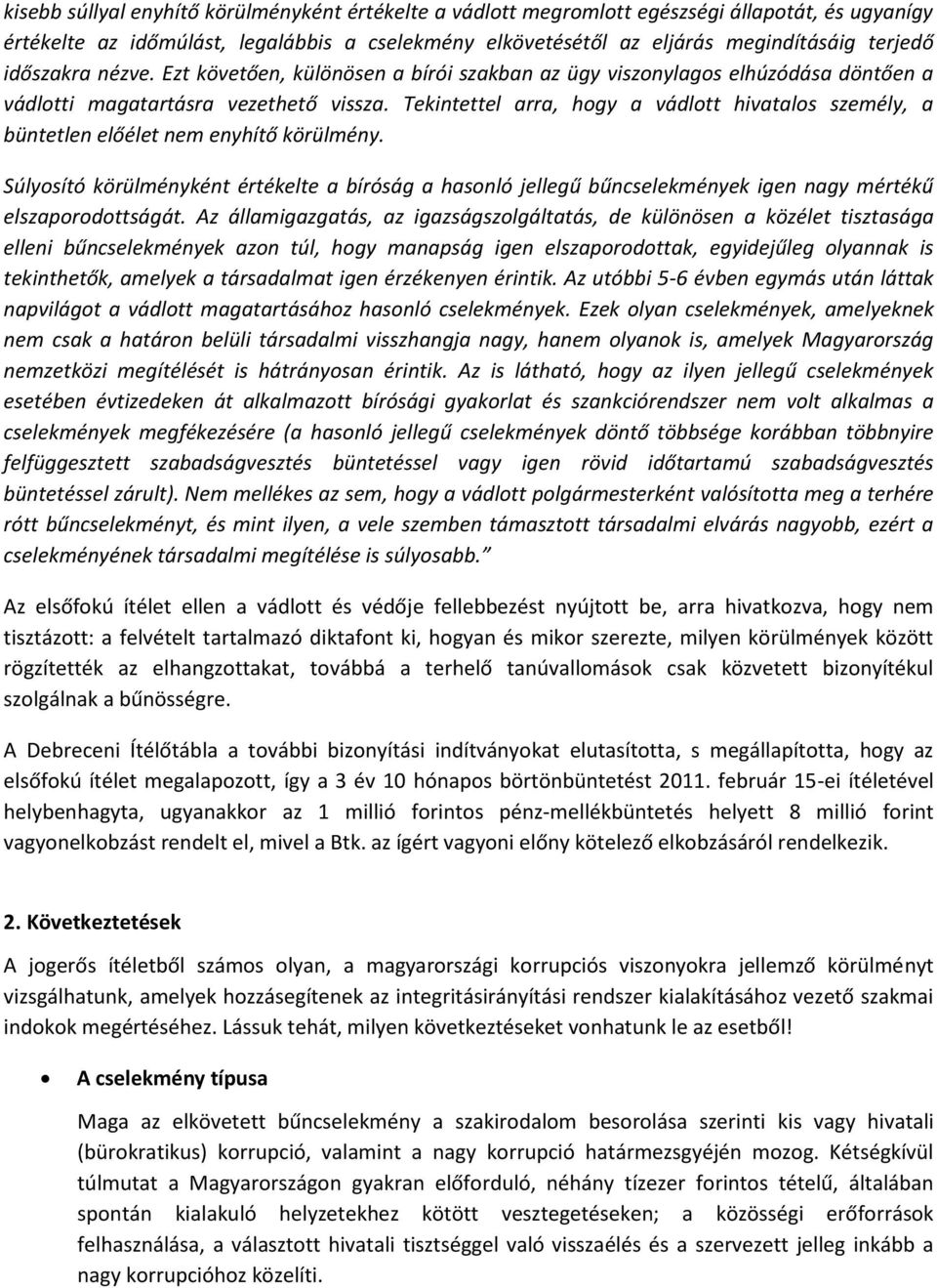 Tekintettel arra, hogy a vádlott hivatalos személy, a büntetlen előélet nem enyhítő körülmény.