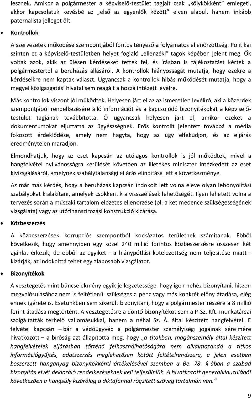 Ők voltak azok, akik az ülésen kérdéseket tettek fel, és írásban is tájékoztatást kértek a polgármestertől a beruházás állásáról.