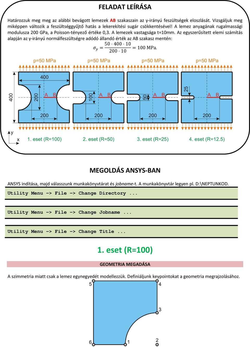 A lemezek vastagsága t=10mm. Az egyszerűsített elemi számítás alapján az y-irányú normálfeszültségre adódó állandó érték az AB szakasz mentén: 50 400 10 σ y = = 100 MPa.