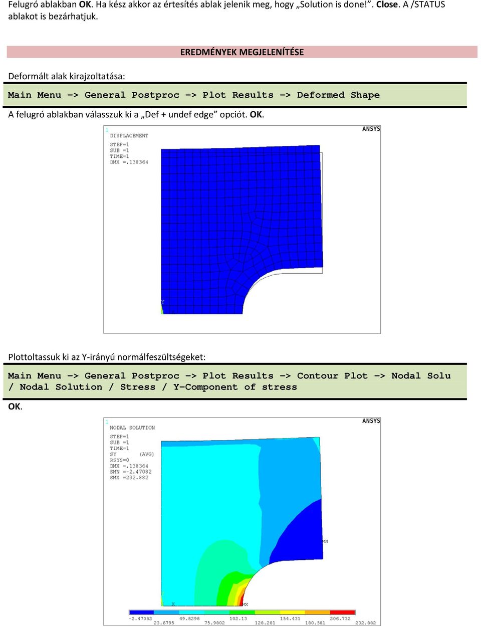 EREDMÉNYEK MEGJELENÍTÉSE Deformált alak kirajzoltatása: Main Menu -> General Postproc -> Plot Results -> Deformed Shape A