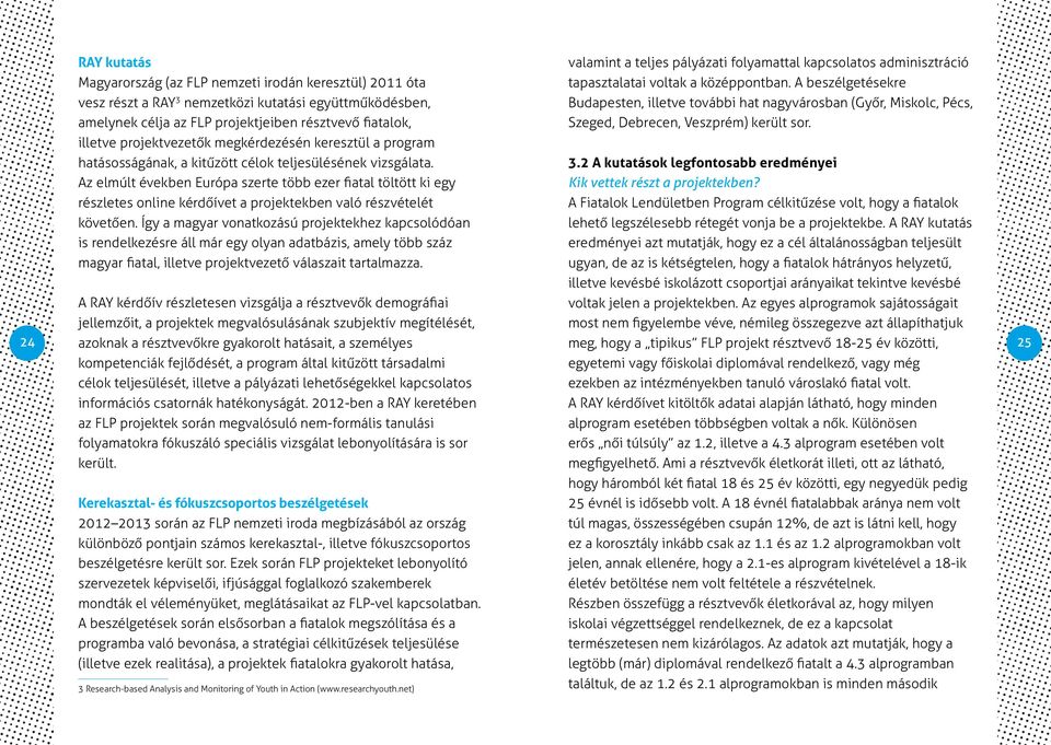 A beszélgetésekre Budapesten, illetve további hat nagyvárosban (Győr, Miskolc, Pécs, Szeged, Debrecen, Veszprém) került sor.