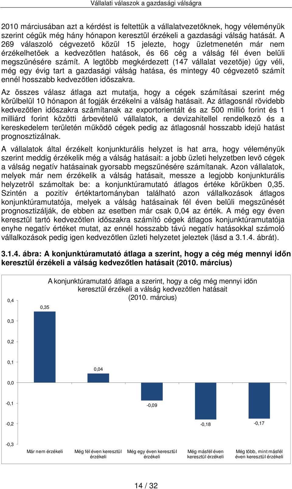 A legtöbb megkérdezett (147 vállalat vezetője) úgy véli, még egy évig tart a gazdasági válság hatása, és mintegy 40 cégvezető számít ennél hosszabb kedvezőtlen időszakra.