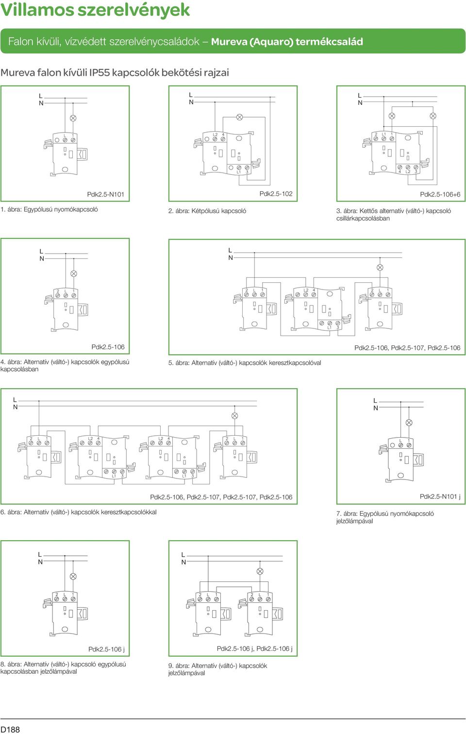 ábra: Alternatív (váltó-) kapcsolók keresztkapcsolóval Pdk2.5-106, Pdk2.5-107, Pdk2.5-106 Pdk2.5-106, Pdk2.5-107, Pdk2.5-107, Pdk2.5-106 Pdk2.5-101 j 6.