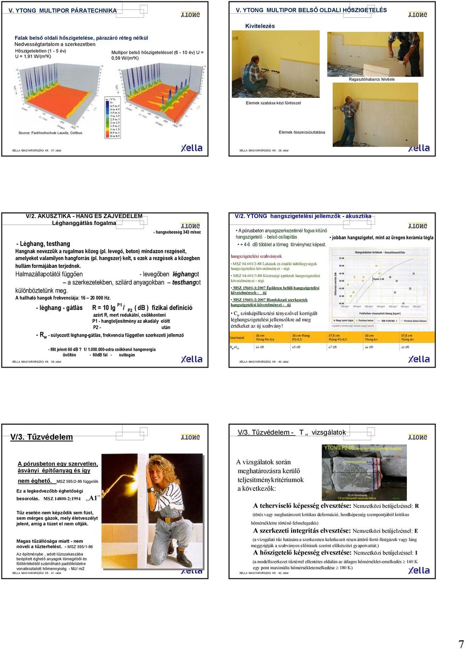 hőszigeteléssel (6-10 év) U = 0,59 W/(m²K) Ragasztóhabarcs felvitele Elemek szabása kézi fűrésszel Source: Fachhochschule Lausitz, Cottbus Elemek összecsúsztatása XELLA MAGYARORSZÁG Kft. 37.