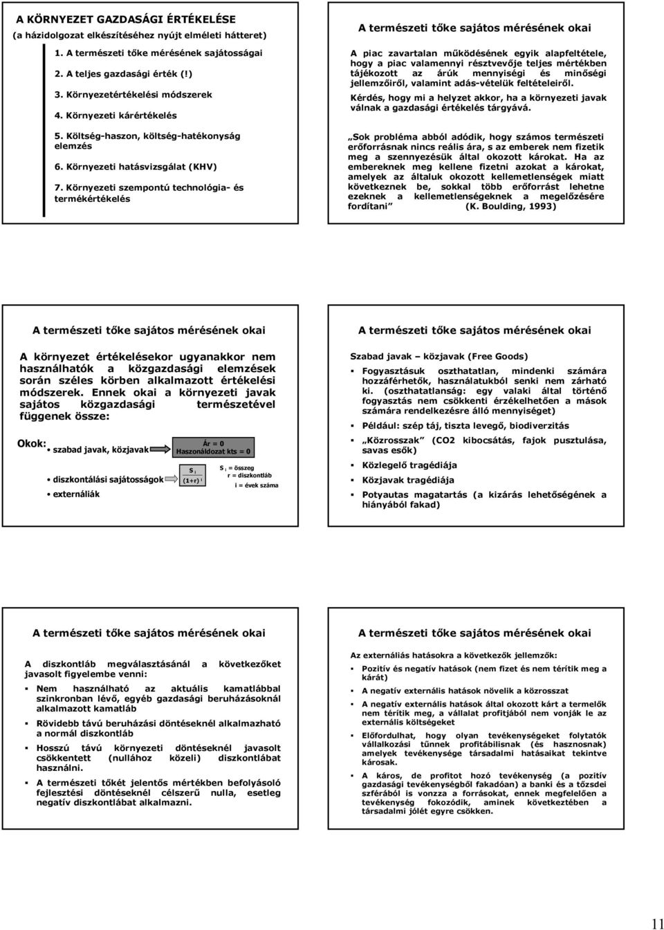 Környezeti szempontú technológia- és termékértékelés A természeti tőke sajátos mérésének okai A piac zavartalan működésének egyik alapfeltétele, hogy a piac valamennyi résztvevője teljes mértékben