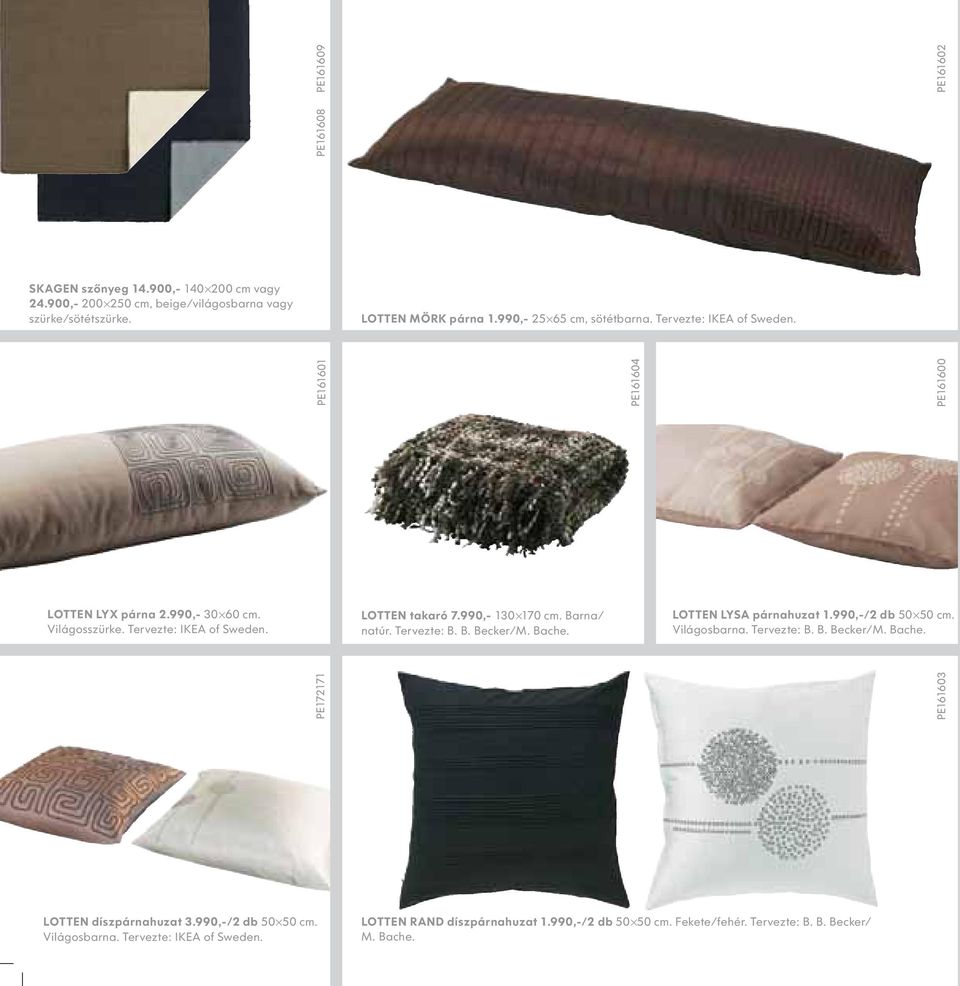900,- 140x200 cm vagy 24.900,- 200x250 cm, beige/világosbarna vagy szürke/sötétszürke. PE161604 PE161608 LOTTEN díszpárnahuzat 3.990,-/2 db 50x50 cm.