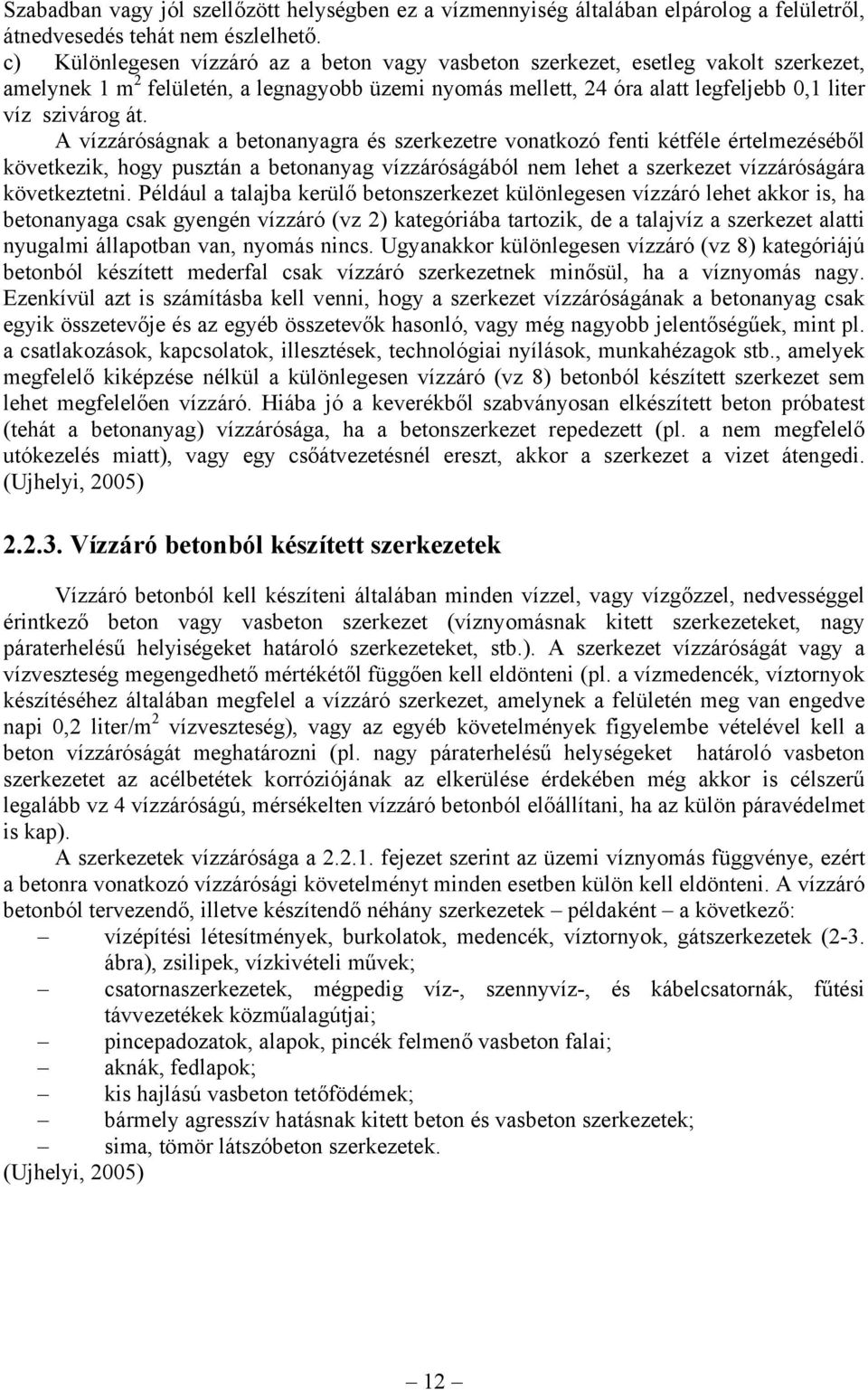 A vízzáróságnak a betonanyagra és szerkezetre vonatkozó fenti kétféle értelmezéséből következik, hogy pusztán a betonanyag vízzáróságából nem lehet a szerkezet vízzáróságára következtetni.