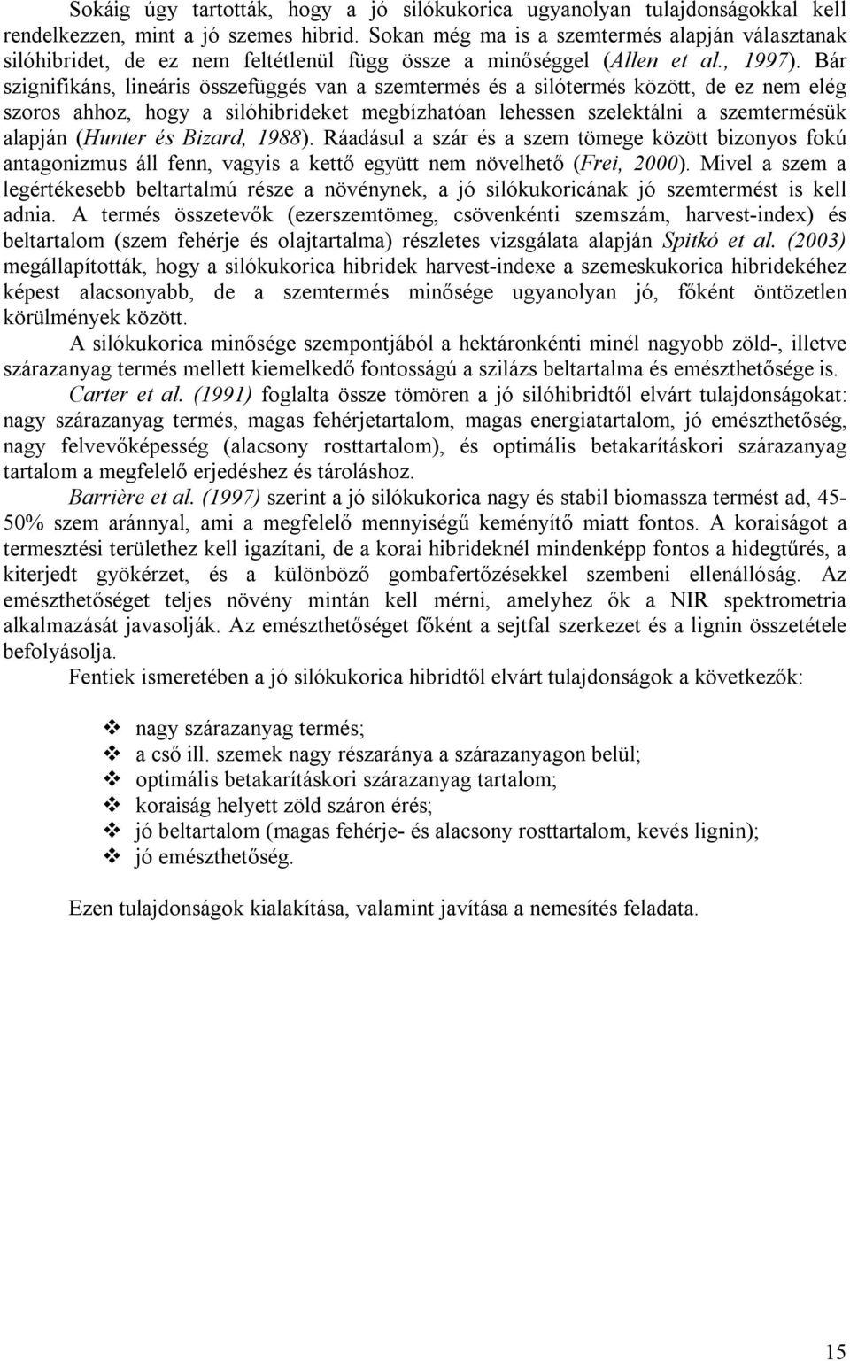 Bár szignifiká, lineáris összefüggés van a szemtermés és a silótermés között, de ez nem elég szoros ahhoz, hogy a silóhibrideket megbízhatóan lehessen szelektálni a szemtermésük alapján (Hunter és