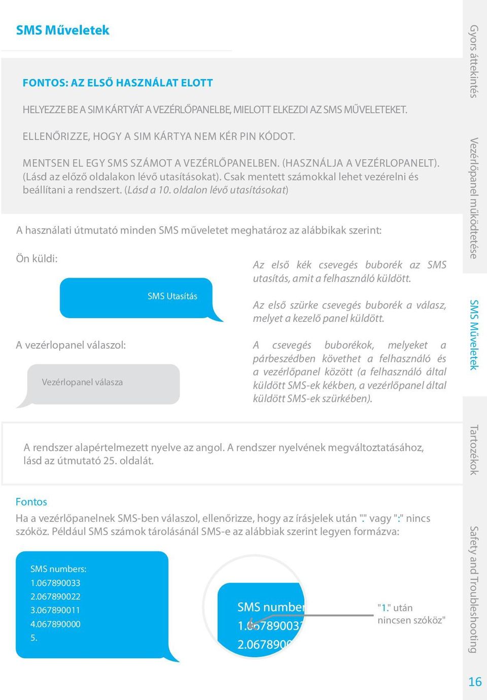 oldalon lévő utasításokat) A használati útmutató minden SMS műveletet meghatároz az alábbikak szerint: Ön küldi: A vezérlopanel válaszol: Vezérlopanel válasza SMS Utasítás Az első kék csevegés