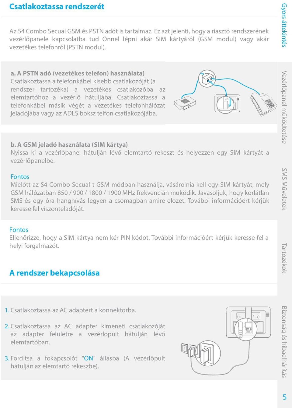 Csatlakoztassa a telefonkábel másik végét a vezetékes telefonhálózat jeladójába vagy az ADLS bo