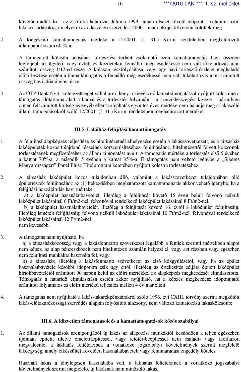 A támogatott kölcsön adósának törlesztési terheit csökkentő ezen kamattámogatás havi összege legfeljebb az ügyleti, vagy üzleti év kezdetekor fennálló, még esedékessé nem vált tőketartozás után