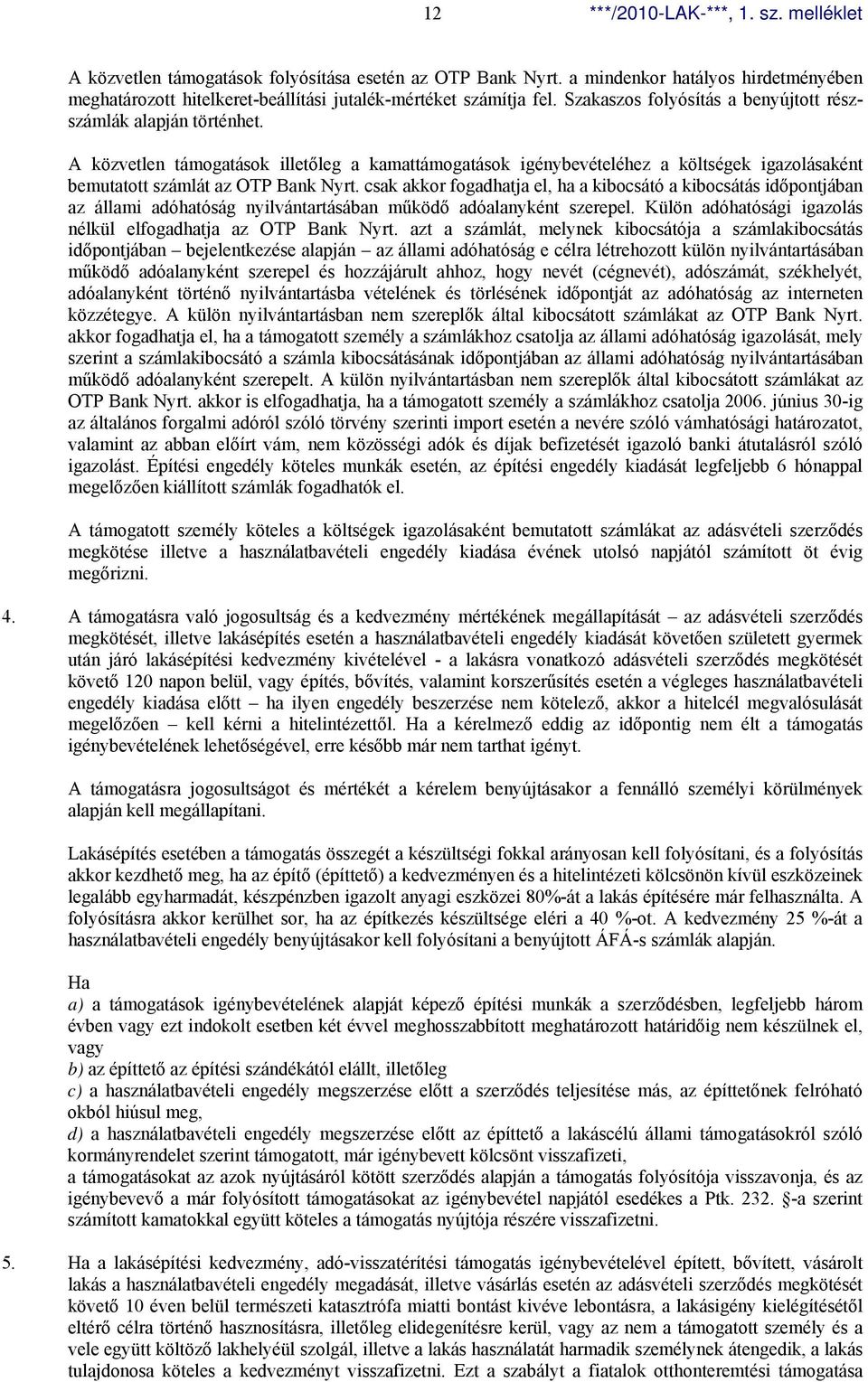 csak akkor fogadhatja el, ha a kibocsátó a kibocsátás időpontjában az állami adóhatóság nyilvántartásában működő adóalanyként szerepel. Külön adóhatósági igazolás nélkül elfogadhatja az OTP Bank Nyrt.