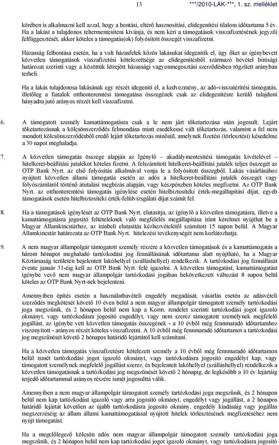Házasság felbontása esetén, ha a volt házasfelek közös lakásukat idegenítik el, úgy őket az igénybevett közvetlen támogatások visszafizetési kötelezettsége az elidegenítésből származó bevétel