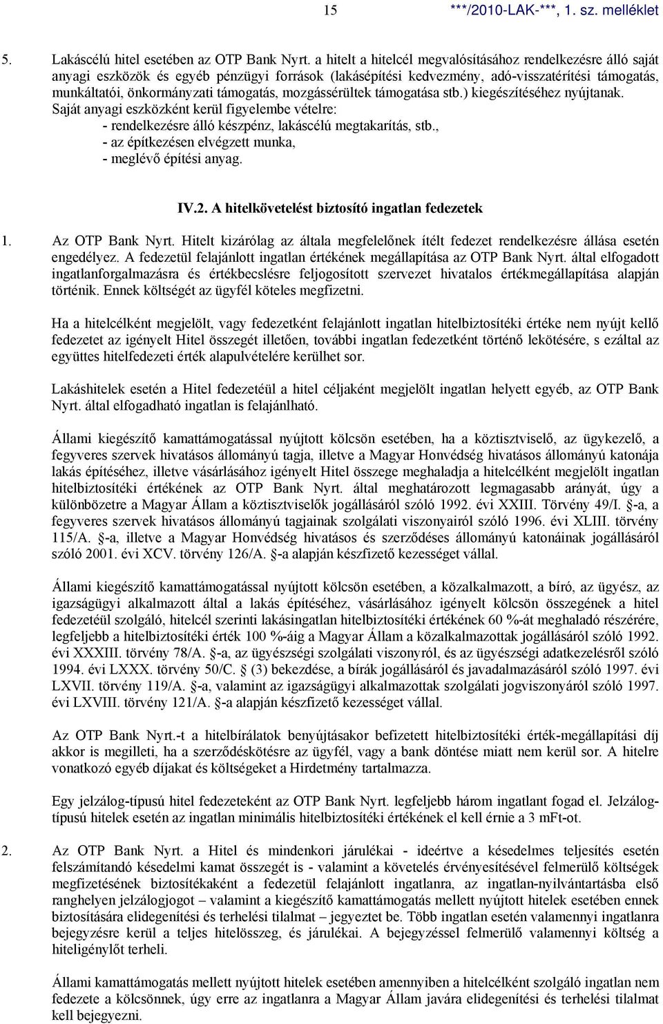 mozgássérültek támogatása stb.) kiegészítéséhez nyújtanak. Saját anyagi eszközként kerül figyelembe vételre: - rendelkezésre álló készpénz, lakáscélú megtakarítás, stb.