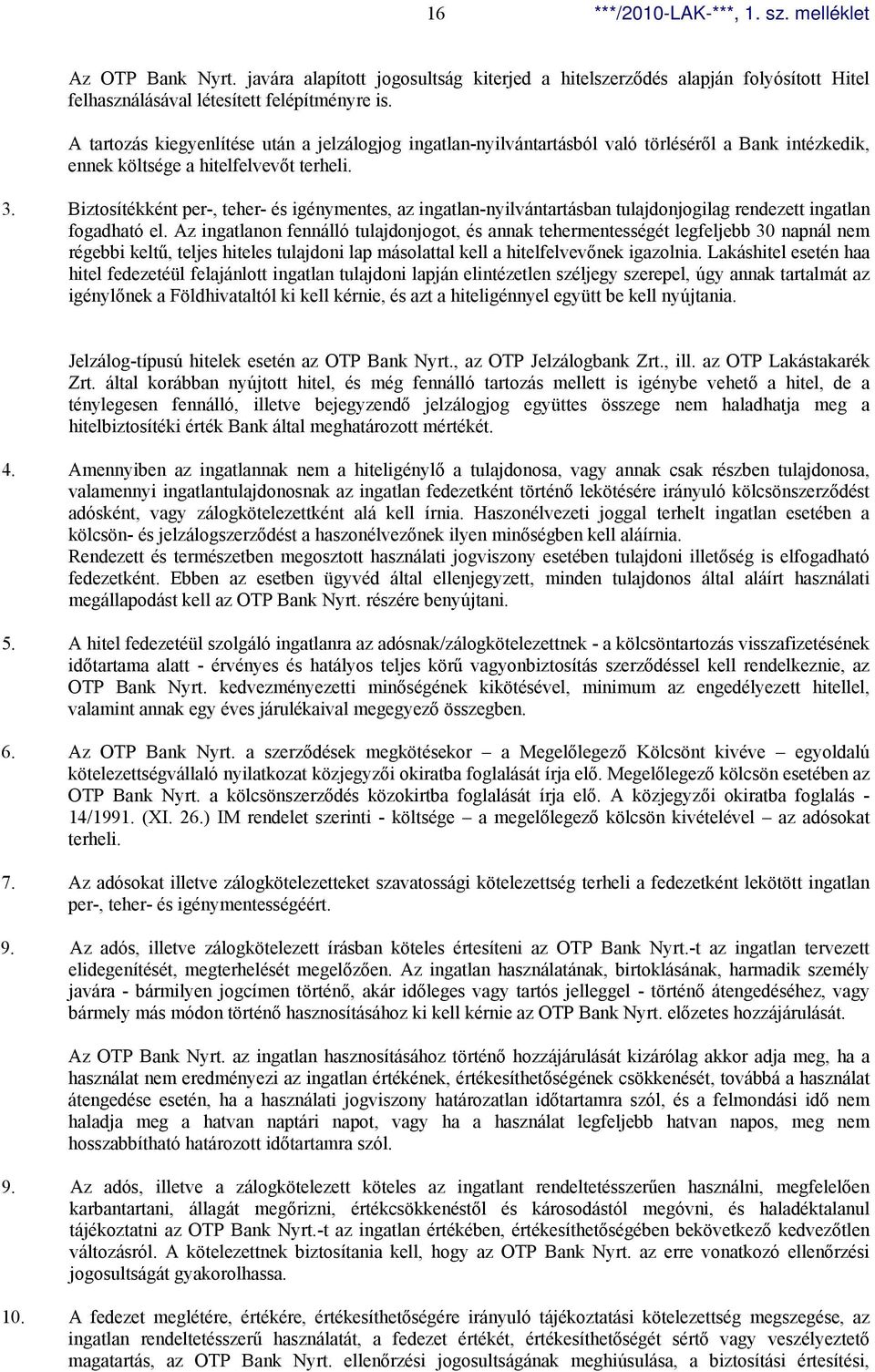Biztosítékként per-, teher- és igénymentes, az ingatlan-nyilvántartásban tulajdonjogilag rendezett ingatlan fogadható el.
