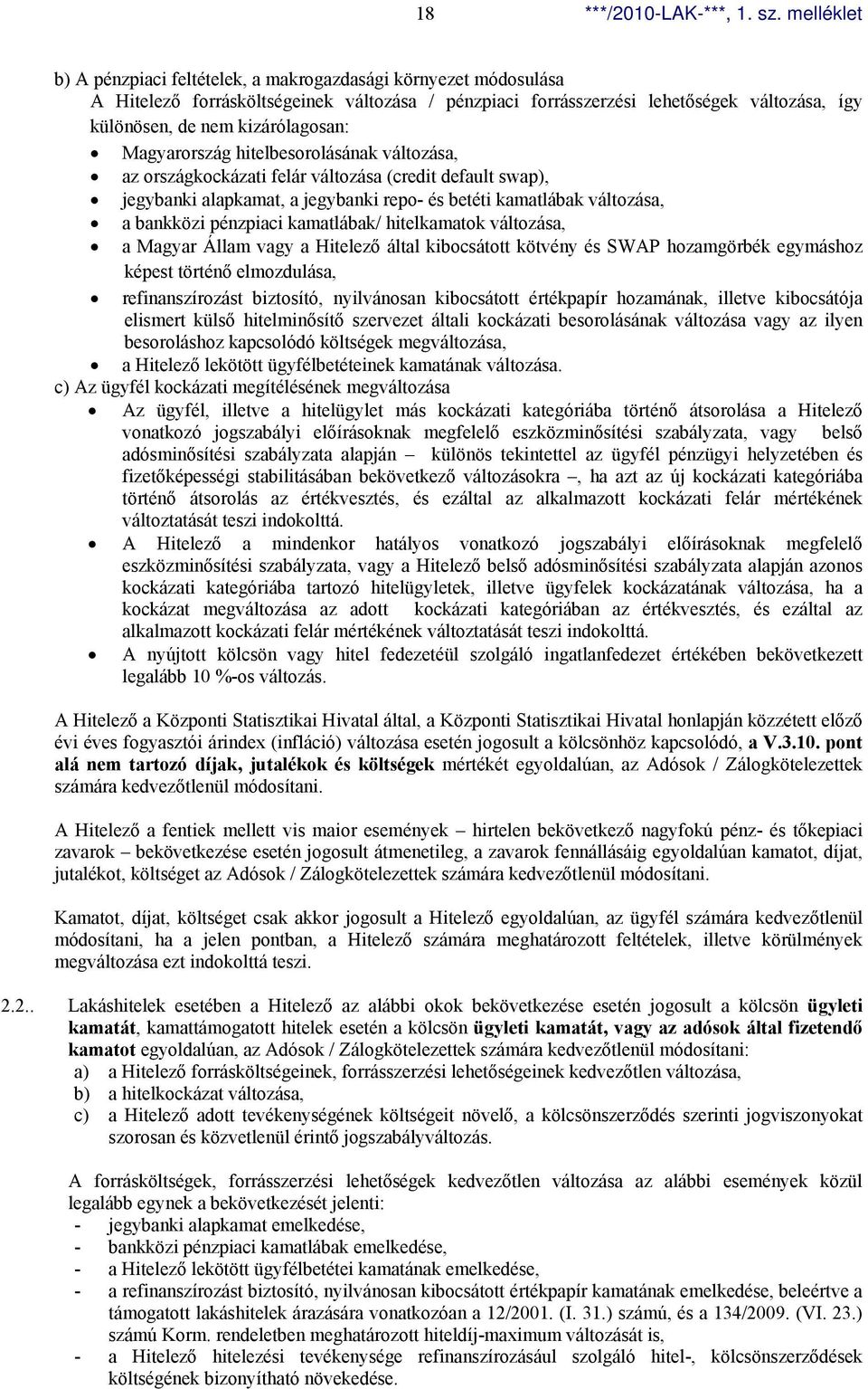 kamatlábak/ hitelkamatok változása, a Magyar Állam vagy a Hitelező által kibocsátott kötvény és SWAP hozamgörbék egymáshoz képest történő elmozdulása, refinanszírozást biztosító, nyilvánosan