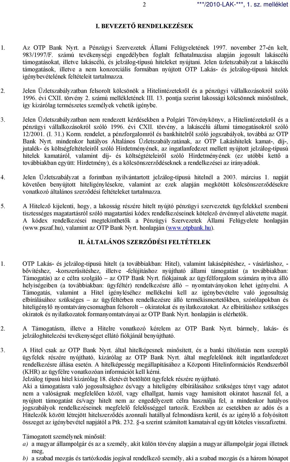Jelen üzletszabályzat a lakáscélú támogatások, illetve a nem konzorciális formában nyújtott OTP Lakás- és jelzálog-típusú hitelek igénybevételének feltételeit tartalmazza. 2.