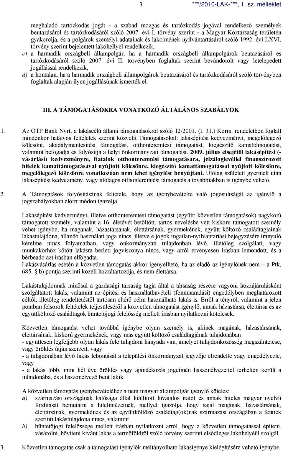 törvény szerint bejelentett lakóhellyel rendelkezik, c) a harmadik országbeli állampolgár, ha a harmadik országbeli állampolgárok beutazásáról és tartózkodásáról szóló 2007. évi II.