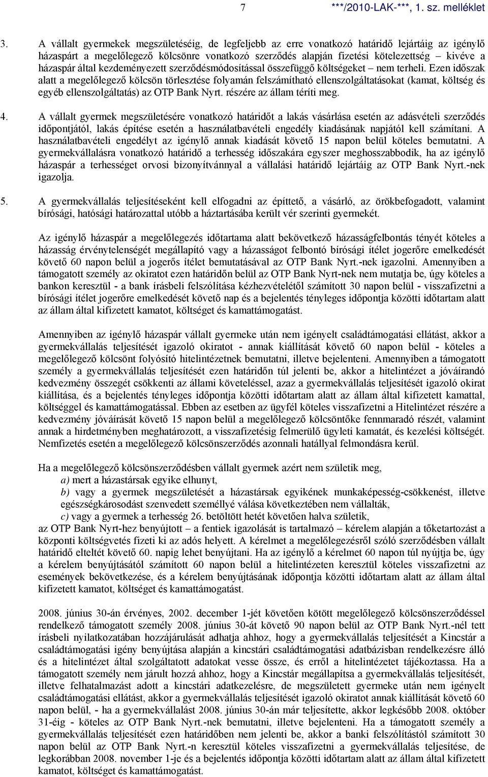 Ezen időszak alatt a megelőlegező kölcsön törlesztése folyamán felszámítható ellenszolgáltatásokat (kamat, költség és egyéb ellenszolgáltatás) az OTP Bank Nyrt. részére az állam téríti meg. 4.