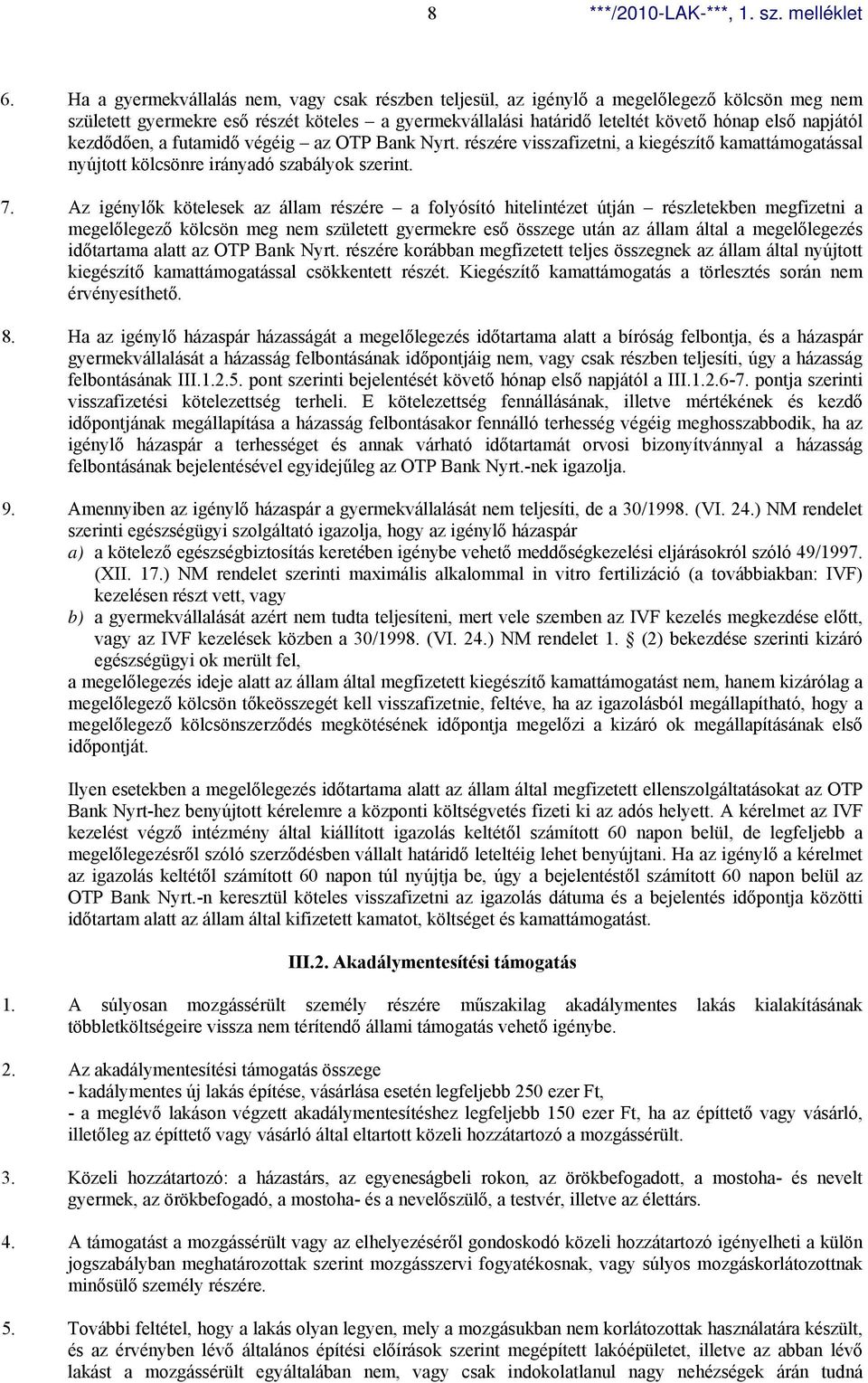 Az igénylők kötelesek az állam részére a folyósító hitelintézet útján részletekben megfizetni a megelőlegező kölcsön meg nem született gyermekre eső összege után az állam által a megelőlegezés