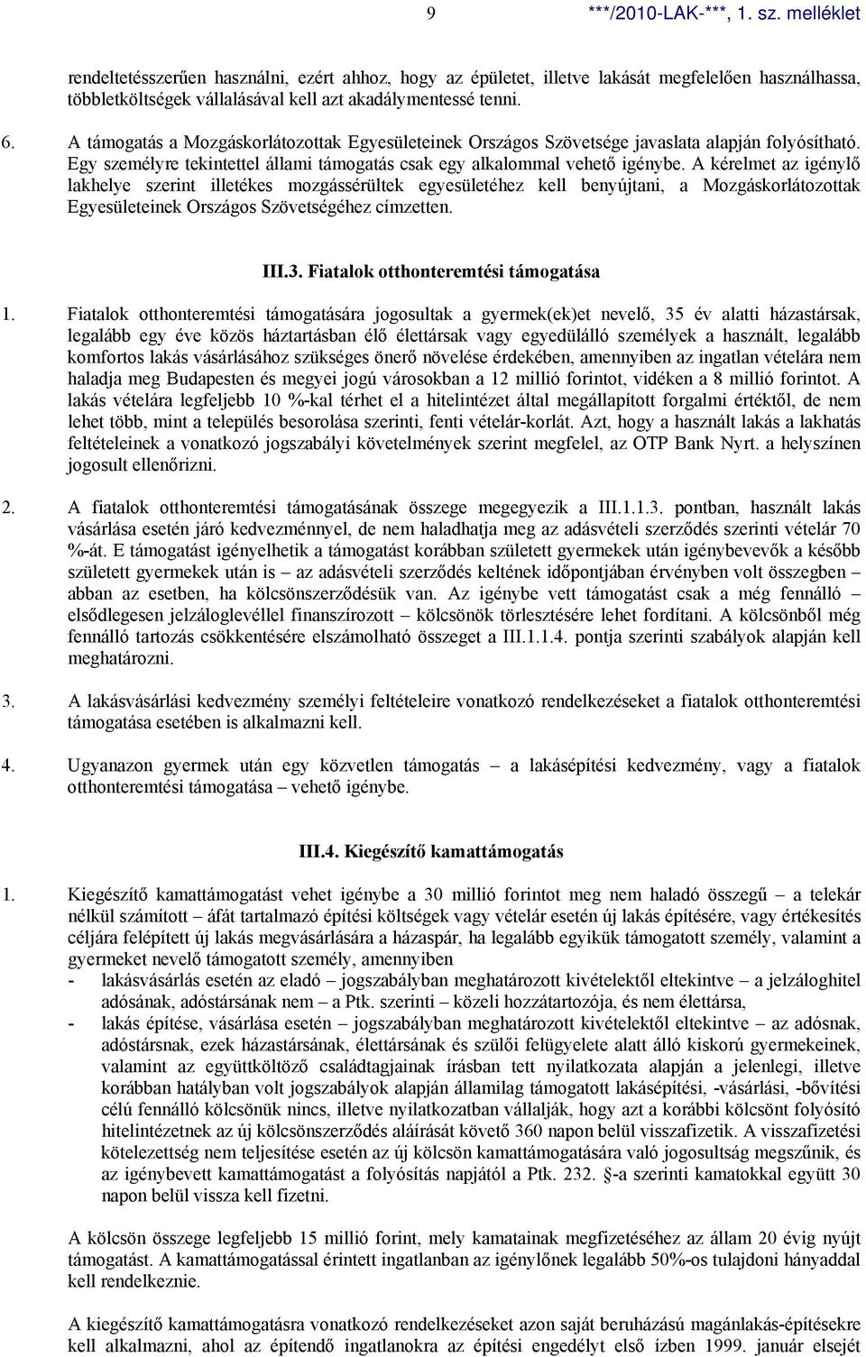 A kérelmet az igénylő lakhelye szerint illetékes mozgássérültek egyesületéhez kell benyújtani, a Mozgáskorlátozottak Egyesületeinek Országos Szövetségéhez címzetten. III.3.