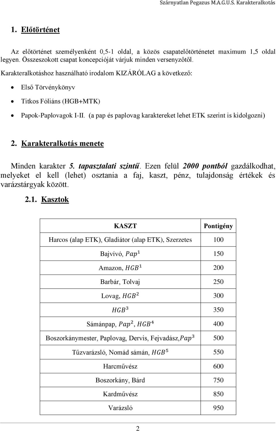 Karakteralkotás menete Minden karakter 5. tapasztalati szintű. Ezen felül 2000 pontból gazdálkodhat, melyeket el kell (lehet) osztania a faj, kaszt, pénz, tulajdonság értékek és varázstárgyak között.