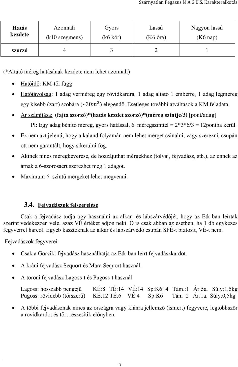 Ár számítása: (fajta szorzó)*(hatás kezdet szorzó)*(méreg szintje/3) [pont/adag] Pl: Egy adag bénító méreg, gyors hatással, 6. méregszinttel = 2*3*6/3 = 12pontba kerül.