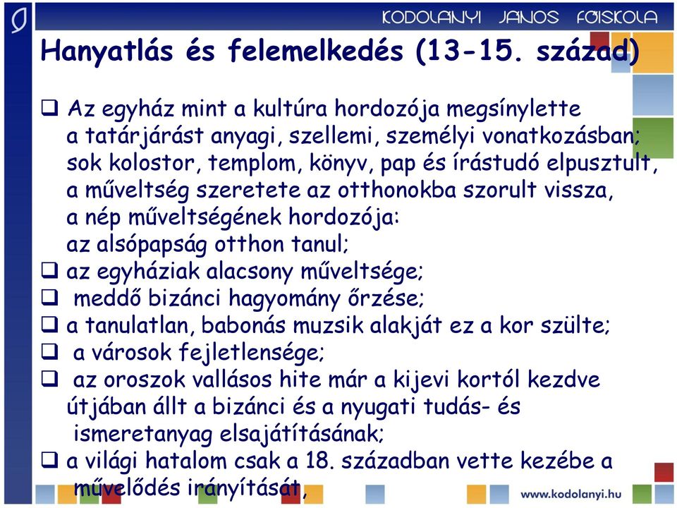 elpusztult, a műveltség szeretete az otthonokba szorult vissza, a nép műveltségének hordozója: az alsópapság otthon tanul; az egyháziak alacsony műveltsége; meddő