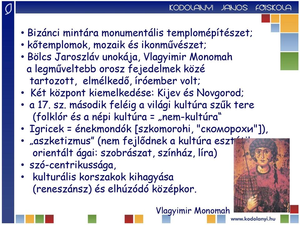második feléig a világi kultúra szűk tere (folklór és a népi kultúra = nem-kultúra Igricek = énekmondók [szkomorohi, "скоморохи"]), aszketizmus
