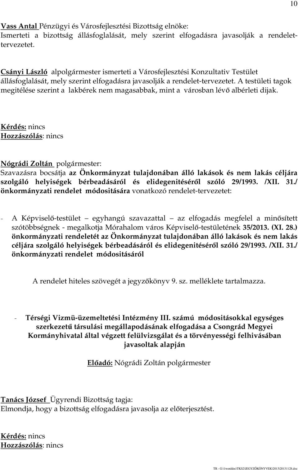A testületi tagok megitélése szerint a lakbérek nem magasabbak, mint a városban lévő albérleti dijak.
