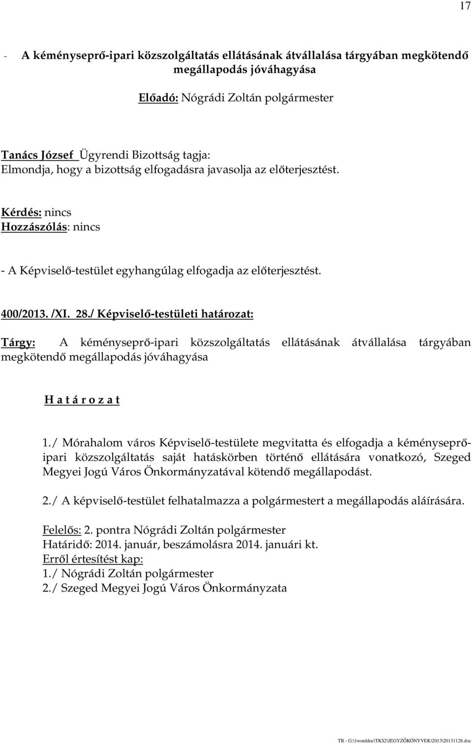 / Mórahalom város Képviselő-testülete megvitatta és elfogadja a kéményseprőipari közszolgáltatás saját hatáskörben történő ellátására vonatkozó, Szeged Megyei Jogú Város Önkormányzatával kötendő
