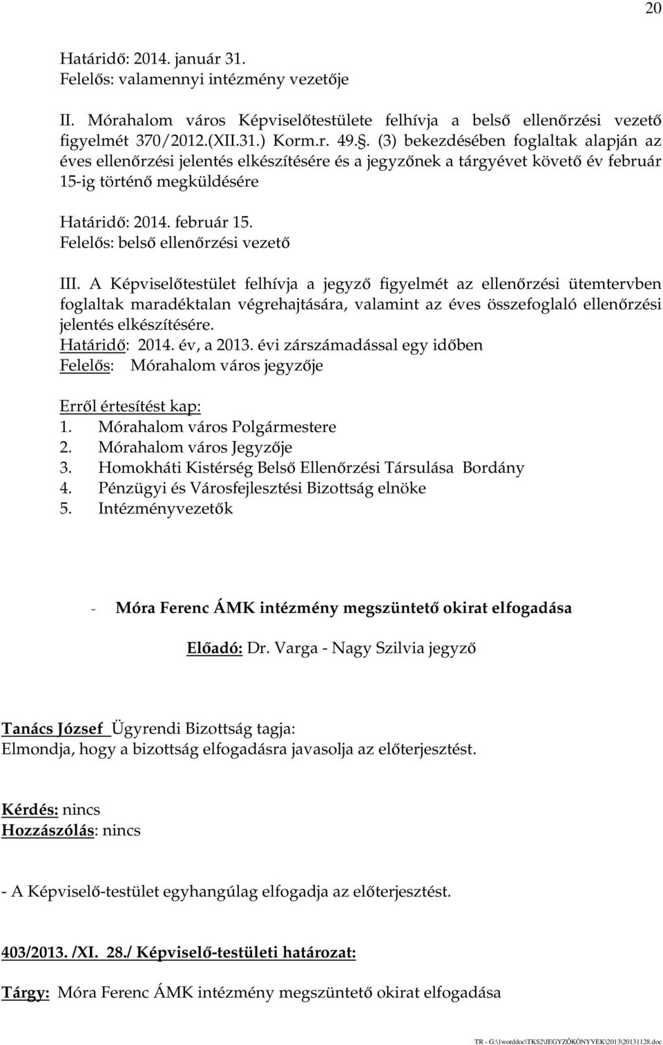 A Képviselőtestület felhívja a jegyző figyelmét az ellenőrzési ütemtervben foglaltak maradéktalan végrehajtására, valamint az éves összefoglaló ellenőrzési jelentés elkészítésére. Határidő: 2014.