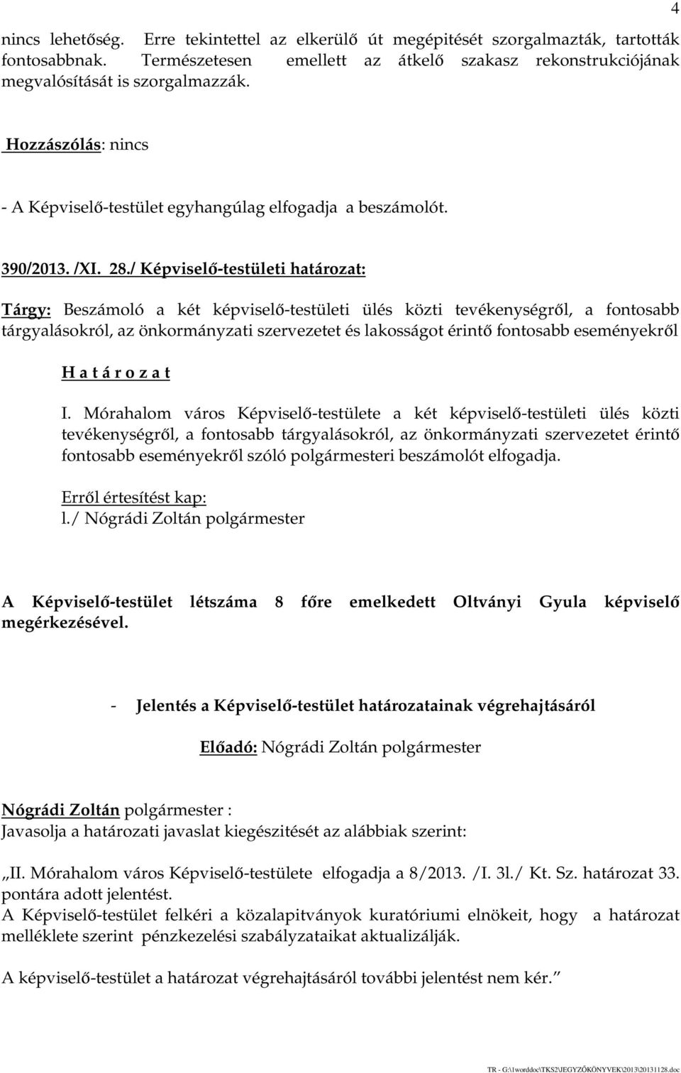 / Képviselő-testületi határozat: Tárgy: Beszámoló a két képviselő-testületi ülés közti tevékenységről, a fontosabb tárgyalásokról, az önkormányzati szervezetet és lakosságot érintő fontosabb