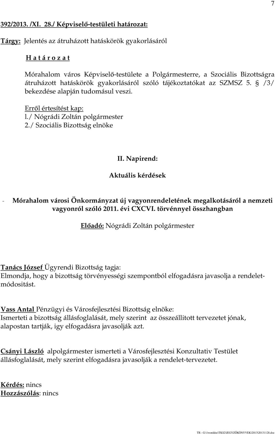 gyakorlásáról szóló tájékoztatókat az SZMSZ 5. /3/ bekezdése alapján tudomásul veszi. l./ Nógrádi Zoltán polgármester 2./ Szociális Bizottság elnöke II.