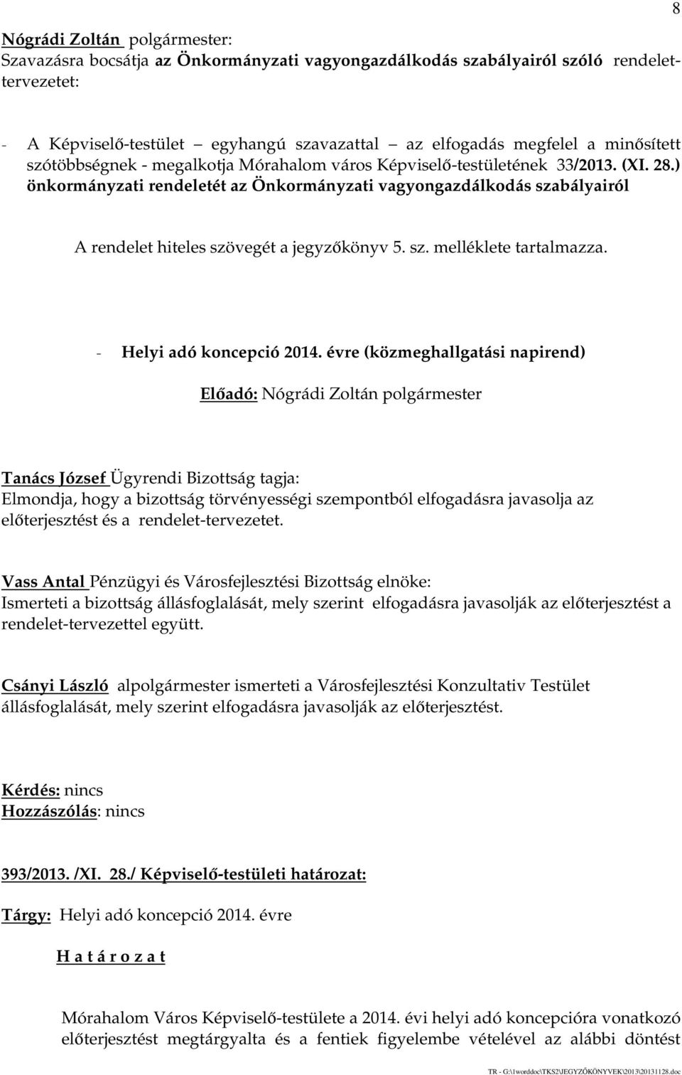 ) önkormányzati rendeletét az Önkormányzati vagyongazdálkodás szabályairól A rendelet hiteles szövegét a jegyzőkönyv 5. sz. melléklete tartalmazza. - Helyi adó koncepció 2014.