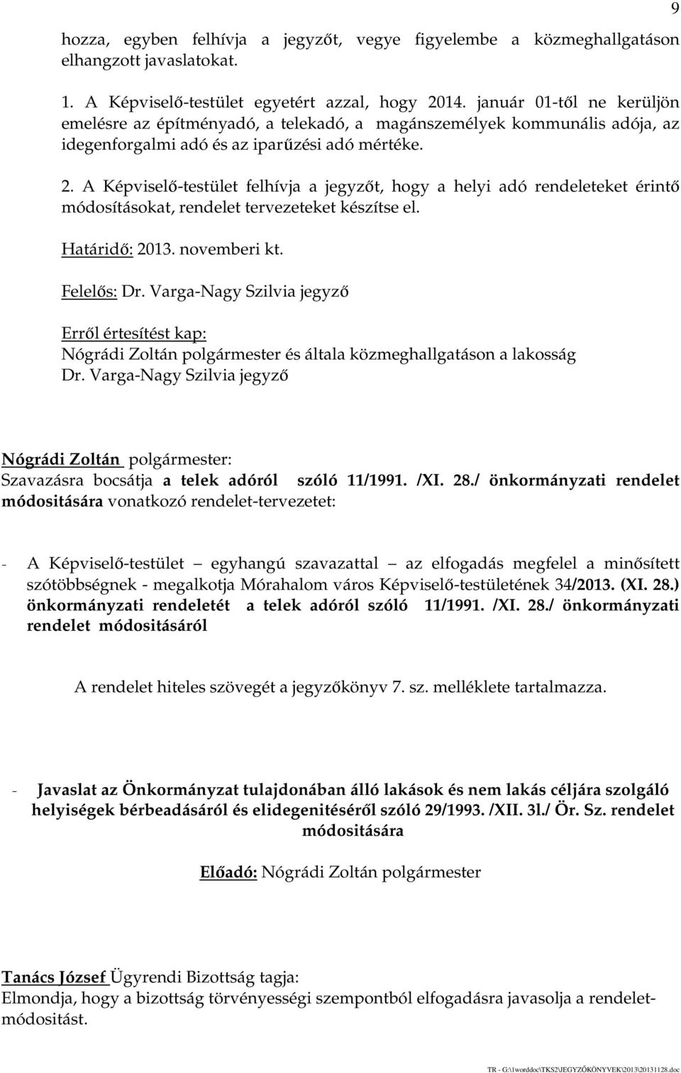 A Képviselő-testület felhívja a jegyzőt, hogy a helyi adó rendeleteket érintő módosításokat, rendelet tervezeteket készítse el. Határidő: 2013. novemberi kt. Felelős: Dr.
