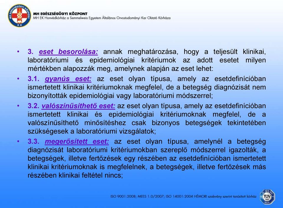 2. valószínűsíthető eset: az eset olyan típusa, amely az esetdefinícióban ismertetett klinikai és epidemiológiai kritériumoknak megfelel, de a valószínűsíthető minősítéshez csak bizonyos betegségek