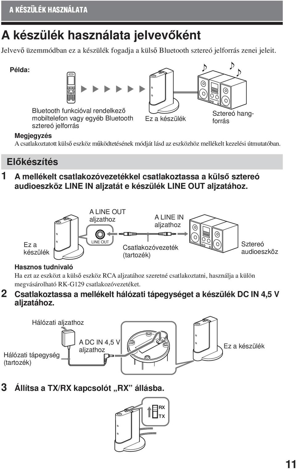 mellékelt kezelési útmutatóban. Előkészítés 1 A mellékelt csatlakozóvezetékkel csatlakoztassa a külső sztereó audioeszköz LINE IN aljzatát e készülék LINE OUT aljzatához.