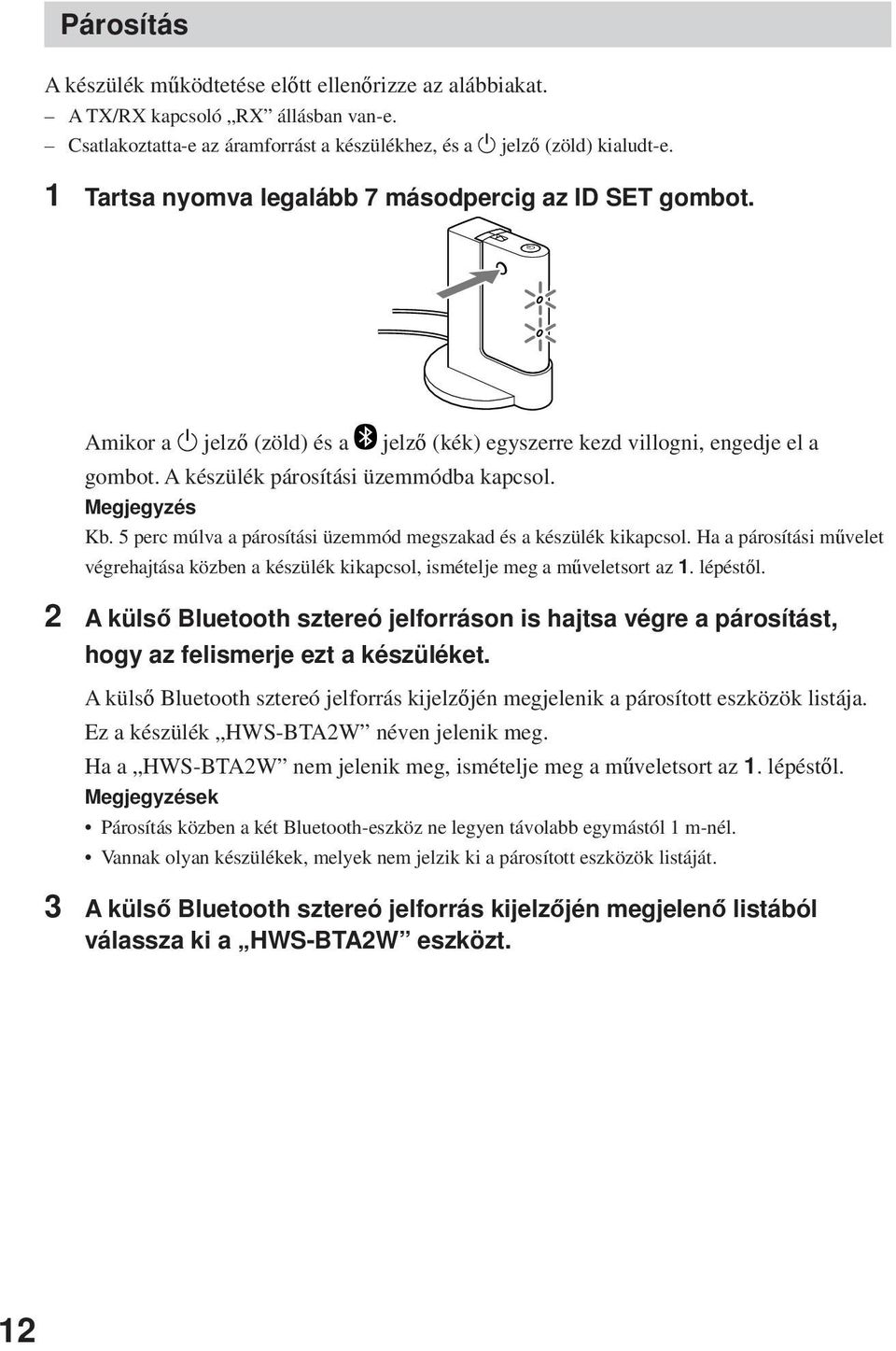5 perc múlva a párosítási üzemmód megszakad és a készülék kikapcsol. Ha a párosítási művelet végrehajtása közben a készülék kikapcsol, ismételje meg a műveletsort az 1. lépéstől.