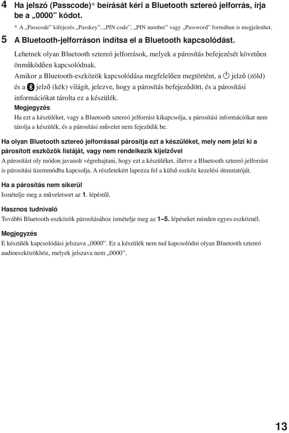 Amikor a Bluetooth-eszközök kapcsolódása megfelelően megtörtént, a 1 jelző (zöld) és a jelző (kék) világít, jelezve, hogy a párosítás befejeződött, és a párosítási információkat tárolta ez a készülék.