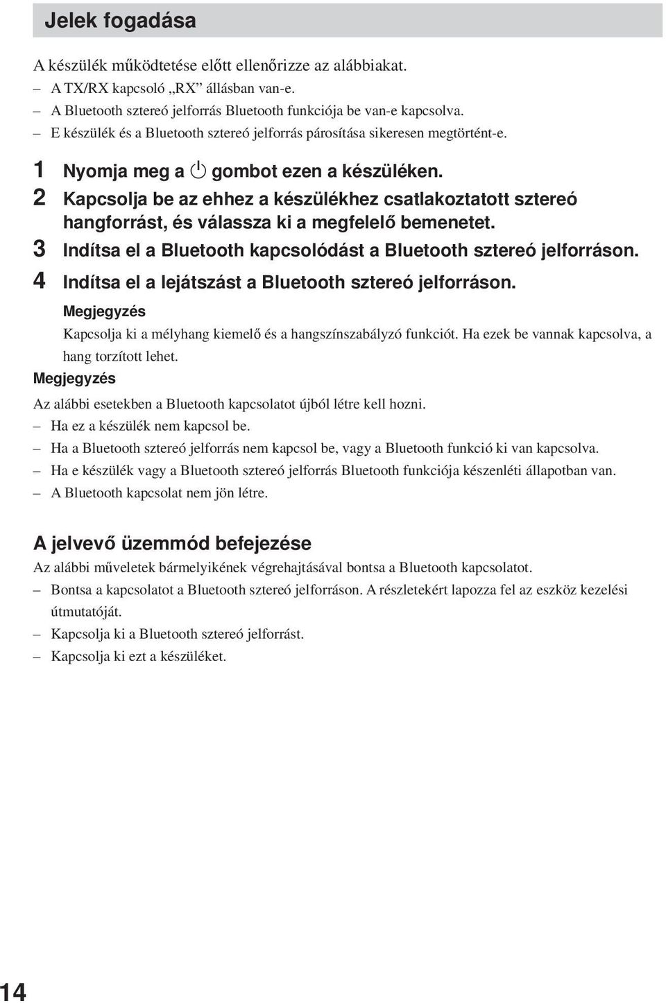 2 Kapcsolja be az ehhez a készülékhez csatlakoztatott sztereó hangforrást, és válassza ki a megfelelő bemenetet. 3 Indítsa el a Bluetooth kapcsolódást a Bluetooth sztereó jelforráson.