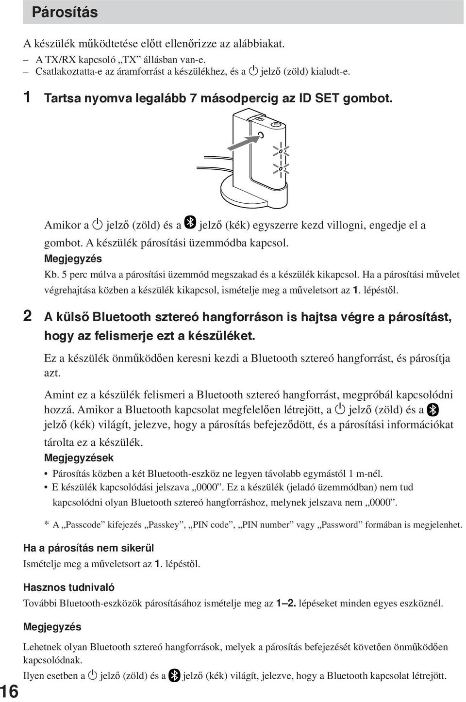 5 perc múlva a párosítási üzemmód megszakad és a készülék kikapcsol. Ha a párosítási művelet végrehajtása közben a készülék kikapcsol, ismételje meg a műveletsort az 1. lépéstől.