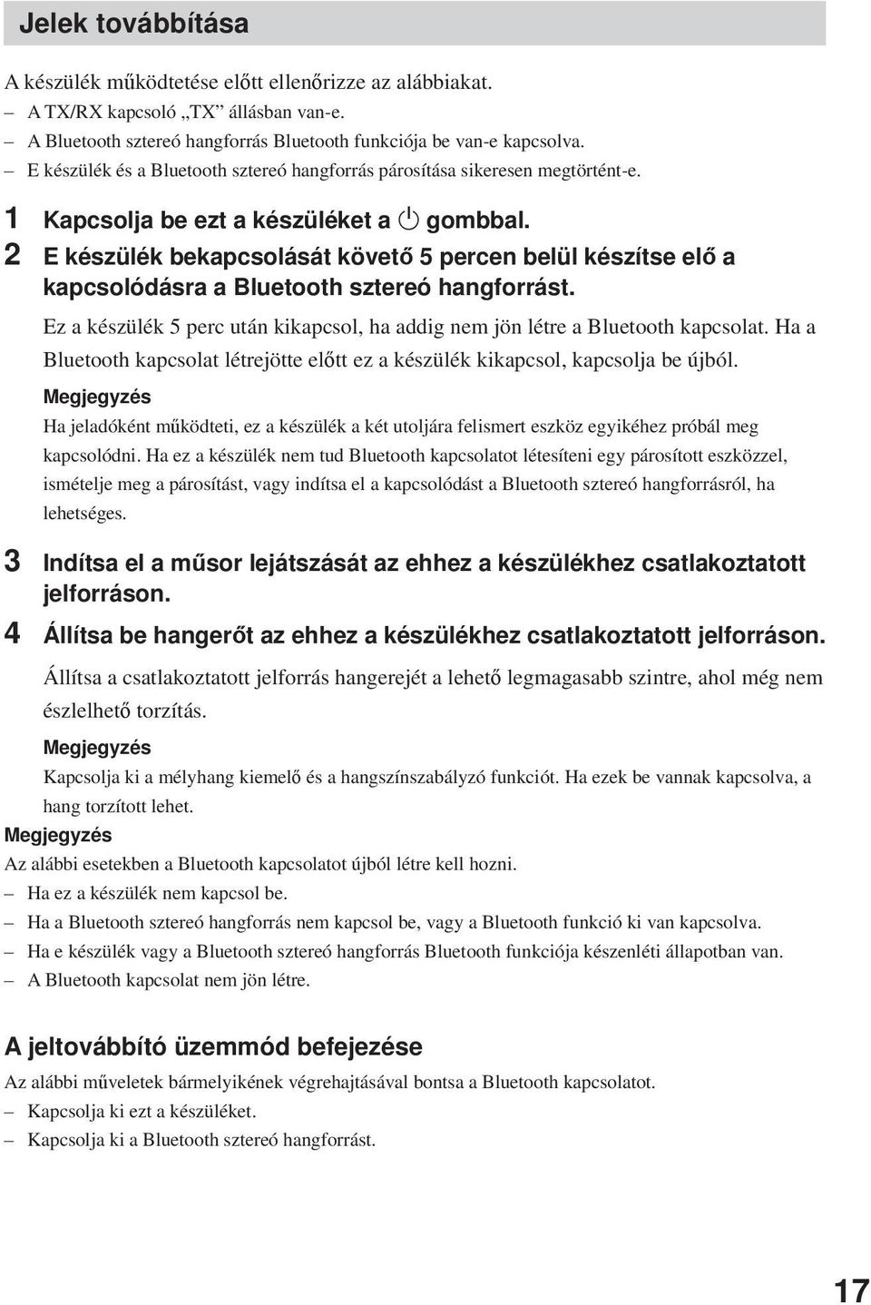 2 E készülék bekapcsolását követő 5 percen belül készítse elő a kapcsolódásra a Bluetooth sztereó hangforrást. Ez a készülék 5 perc után kikapcsol, ha addig nem jön létre a Bluetooth kapcsolat.